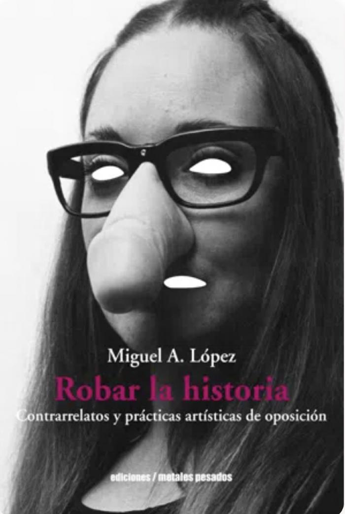 Robar la historia: contrarrelatos y prácticas artísticas de oposición
