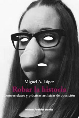 Robar la historia: contrarrelatos y prácticas artísticas de oposición