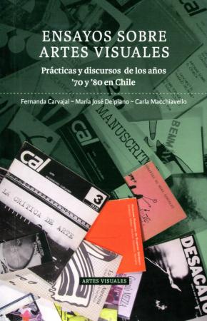 Ensayos sobre Artes Visuales. Prácticas y discursos de los años ‘70 y ‘80 en Chile
