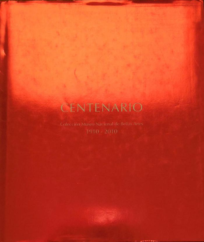 Centenario - Colección Museo Nacional de Bellas Artes 1910 -2010