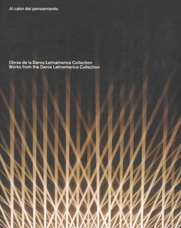 Al Calor del Pensamiento. Obras de la Daros Latinamerica Collection