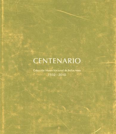 Centenario - Colección Museo Nacional de Bellas Artes 1910 -2010