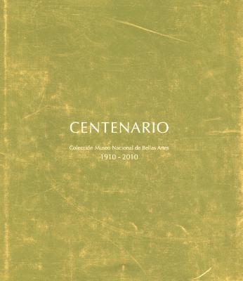 Centenario - Colección Museo Nacional de Bellas Artes 1910 -2010